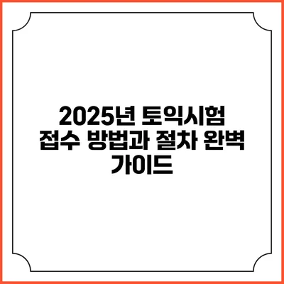 2025년 토익시험 접수 방법과 절차 완벽 가이드