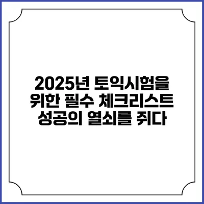 2025년 토익시험을 위한 필수 체크리스트: 성공의 열쇠를 쥐다