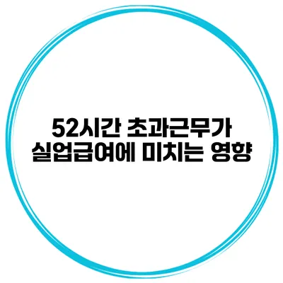 52시간 초과근무가 실업급여에 미치는 영향