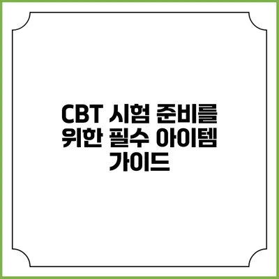 CBT 시험 준비를 위한 필수 아이템 가이드