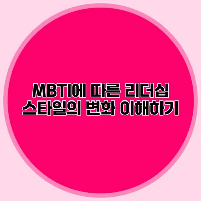 MBTI에 따른 리더십 스타일의 변화 이해하기