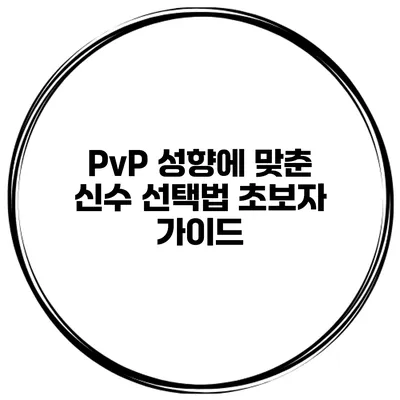 PvP 성향에 맞춘 신수 선택법 초보자 가이드