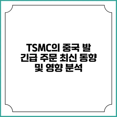 TSMC의 중국 발 긴급 주문: 최신 동향 및 영향 분석