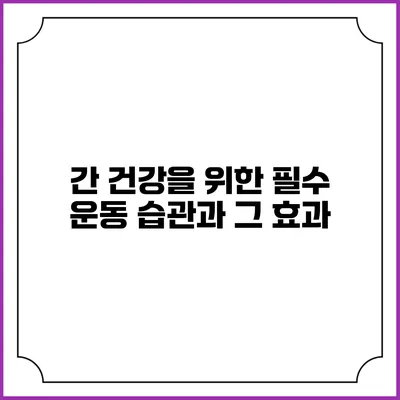 간 건강을 위한 필수 운동 습관과 그 효과
