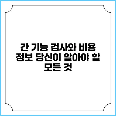 간 기능 검사와 비용 정보: 당신이 알아야 할 모든 것