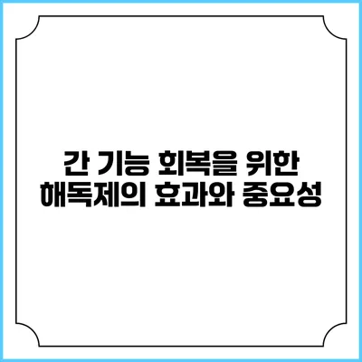 간 기능 회복을 위한 해독제의 효과와 중요성
