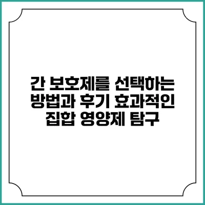 간 보호제를 선택하는 방법과 후기: 효과적인 집합 영양제 탐구