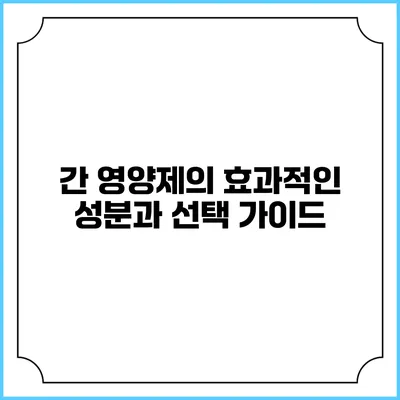 간 영양제의 효과적인 성분과 선택 가이드