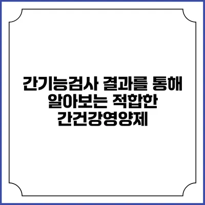 간기능검사 결과를 통해 알아보는 적합한 간건강영양제