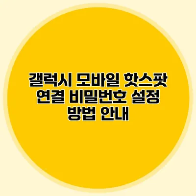 갤럭시 모바일 핫스팟 연결 비밀번호 설정 방법 안내