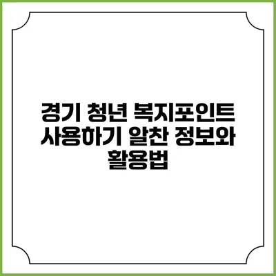 경기 청년 복지포인트 사용하기: 알찬 정보와 활용법