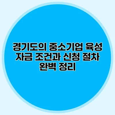 경기도의 중소기업 육성 자금: 조건과 신청 절차 완벽 정리