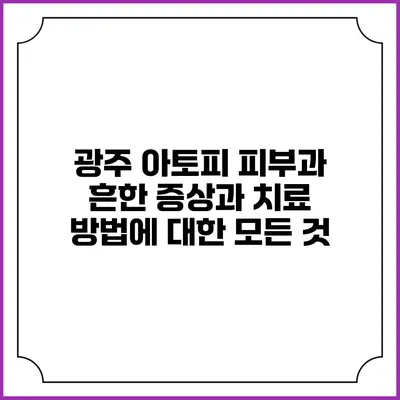 광주 아토피 피부과: 흔한 증상과 치료 방법에 대한 모든 것