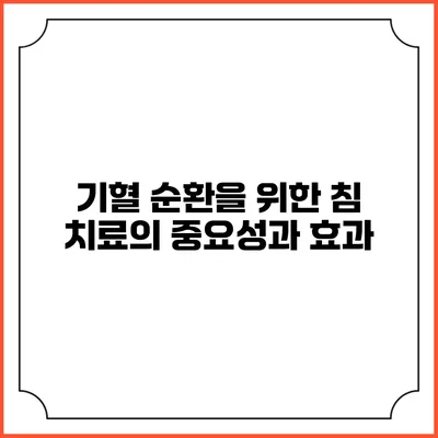 기혈 순환을 위한 침 치료의 중요성과 효과