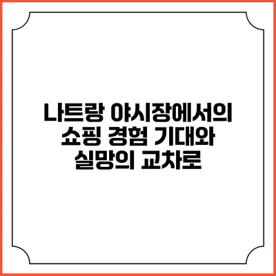 나트랑 야시장에서의 쇼핑 경험: 기대와 실망의 교차로