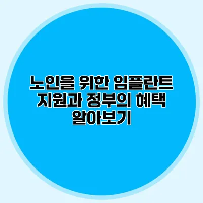 노인을 위한 임플란트 지원과 정부의 혜택 알아보기