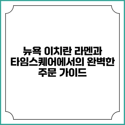 뉴욕 이치란 라멘과 타임스퀘어에서의 완벽한 주문 가이드