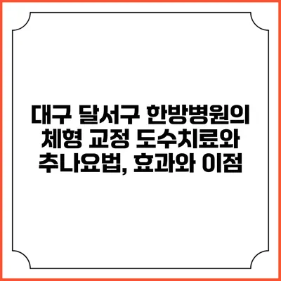 대구 달서구 한방병원의 체형 교정 도수치료와 추나요법, 효과와 이점