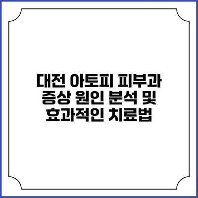 대전 아토피 피부과: 증상 원인 분석 및 효과적인 치료법