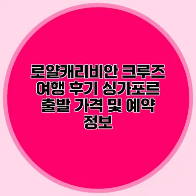 로얄캐리비안 크루즈 여행 후기: 싱가포르 출발 가격 및 예약 정보