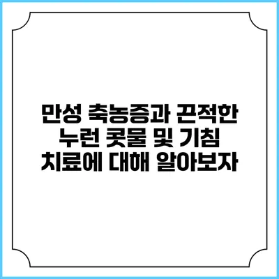 만성 축농증과 끈적한 누런 콧물 및 기침 치료에 대해 알아보자