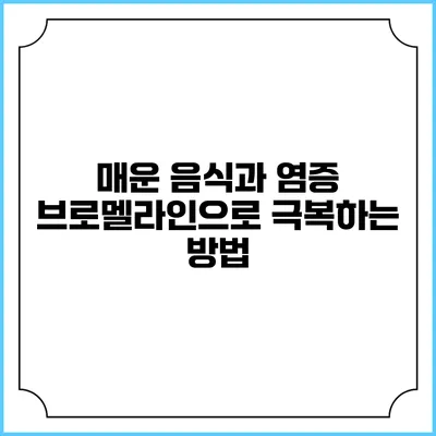 매운 음식과 염증: 브로멜라인으로 극복하는 방법