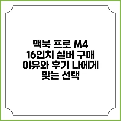 맥북 프로 M4 16인치 실버 구매 이유와 후기: 나에게 맞는 선택?