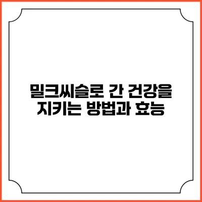 밀크씨슬로 간 건강을 지키는 방법과 효능