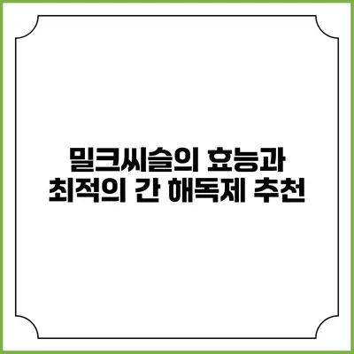밀크씨슬의 효능과 최적의 간 해독제 추천