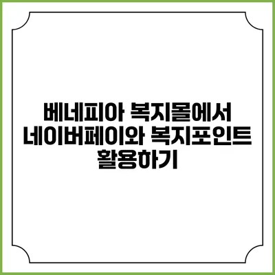 베네피아 복지몰에서 네이버페이와 복지포인트 활용하기