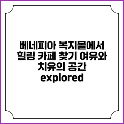 베네피아 복지몰에서 힐링 카페 찾기: 여유와 치유의 공간 explored