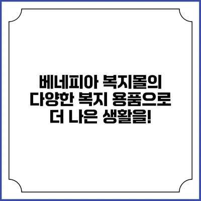 베네피아 복지몰의 다양한 복지 용품으로 더 나은 생활을!