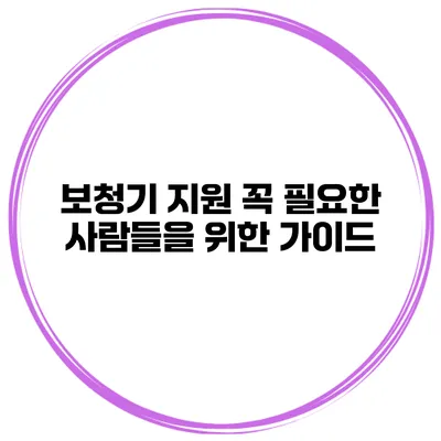 보청기 지원 꼭 필요한 사람들을 위한 가이드