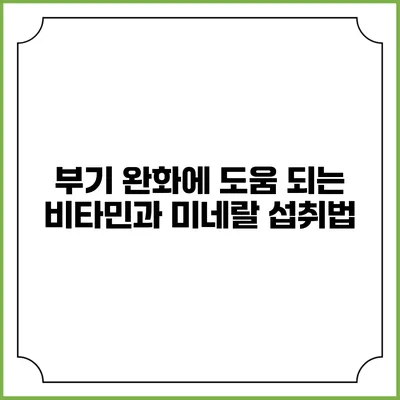 부기 완화에 도움 되는 비타민과 미네랄 섭취법