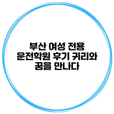 부산 여성 전용 운전학원 후기 귀리와 꿈을 만나다