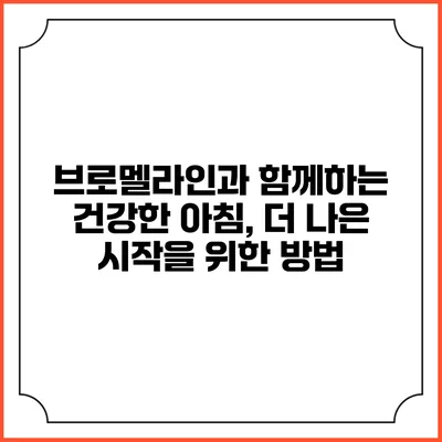 브로멜라인과 함께하는 건강한 아침, 더 나은 시작을 위한 방법