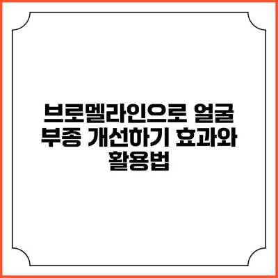 브로멜라인으로 얼굴 부종 개선하기: 효과와 활용법