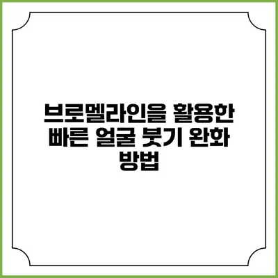 브로멜라인을 활용한 빠른 얼굴 붓기 완화 방법