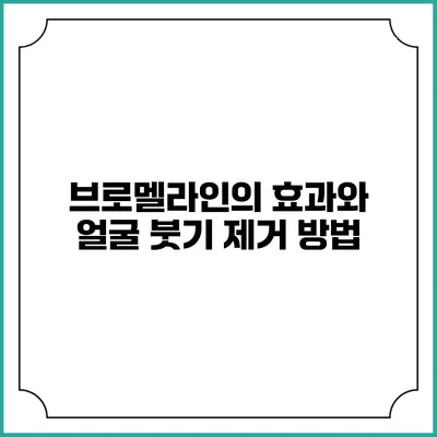 브로멜라인의 효과와 얼굴 붓기 제거 방법