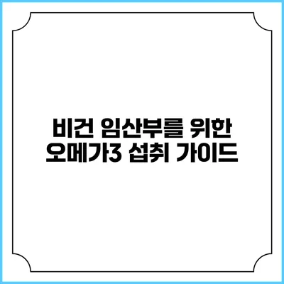 비건 임산부를 위한 오메가3 섭취 가이드