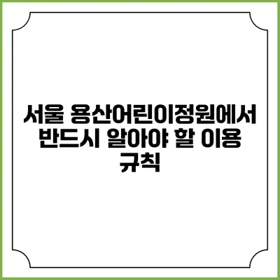서울 용산어린이정원에서 반드시 알아야 할 이용 규칙