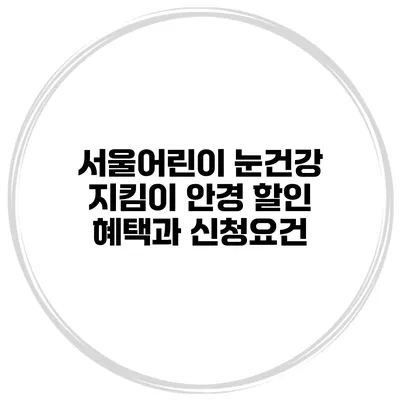 서울어린이 눈건강 지킴이 안경 할인 혜택과 신청요건