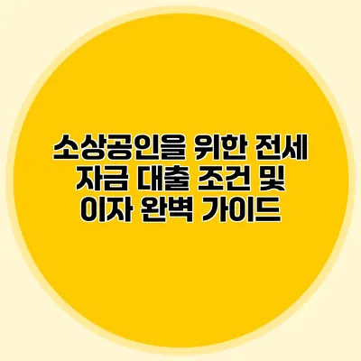 소상공인을 위한 전세 자금 대출 조건 및 이자 완벽 가이드