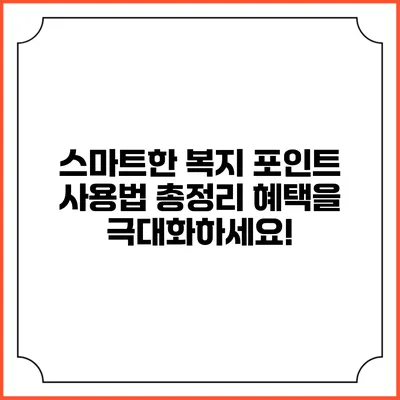스마트한 복지 포인트 사용법 총정리: 혜택을 극대화하세요!