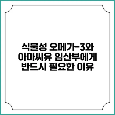 식물성 오메가-3와 아마씨유: 임산부에게 반드시 필요한 이유