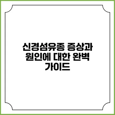 신경섬유종: 증상과 원인에 대한 완벽 가이드
