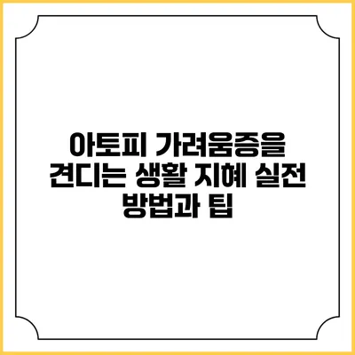 아토피 가려움증을 견디는 생활 지혜: 실전 방법과 팁