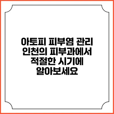 아토피 피부염 관리: 인천의 피부과에서 적절한 시기에 알아보세요