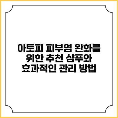 아토피 피부염 완화를 위한 추천 샴푸와 효과적인 관리 방법