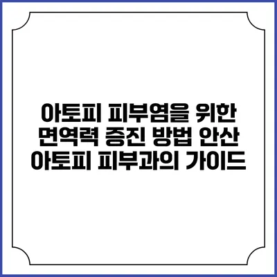 아토피 피부염을 위한 면역력 증진 방법: 안산 아토피 피부과의 가이드